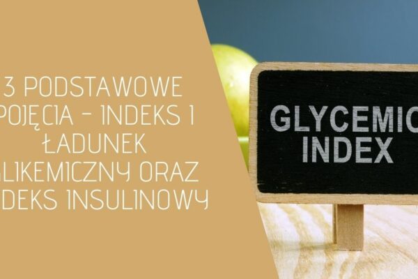 3 podstawowe pojęcia IO – indeks i ładunek glikemiczny oraz indeks insulinowy